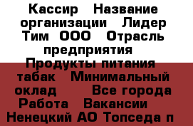 Кассир › Название организации ­ Лидер Тим, ООО › Отрасль предприятия ­ Продукты питания, табак › Минимальный оклад ­ 1 - Все города Работа » Вакансии   . Ненецкий АО,Топседа п.